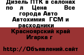 Дизель ПТК в салонах по20 л. › Цена ­ 30 - Все города Авто » Автохимия, ГСМ и расходники   . Красноярский край,Игарка г.